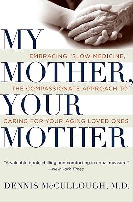 My Mother, Your Mother: Embracing “Slow Medicine,” the Compassionate Approach to Caring for Your Agi