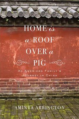 Home Is a Roof over a Pig: An American Family’s Journey in China