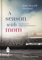 A Season With Mom:  Love, Loss and the Ultimate Baseball Adventure