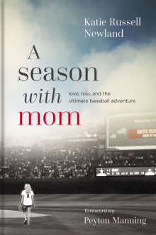 A Season With Mom:&nbsp; Love, Loss and the Ultimate Baseball Adventure